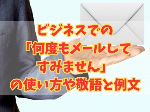 何度も送ってすみませんメールの書き方とポイント
